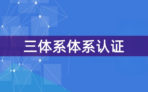 企业三大体系认证包括哪些